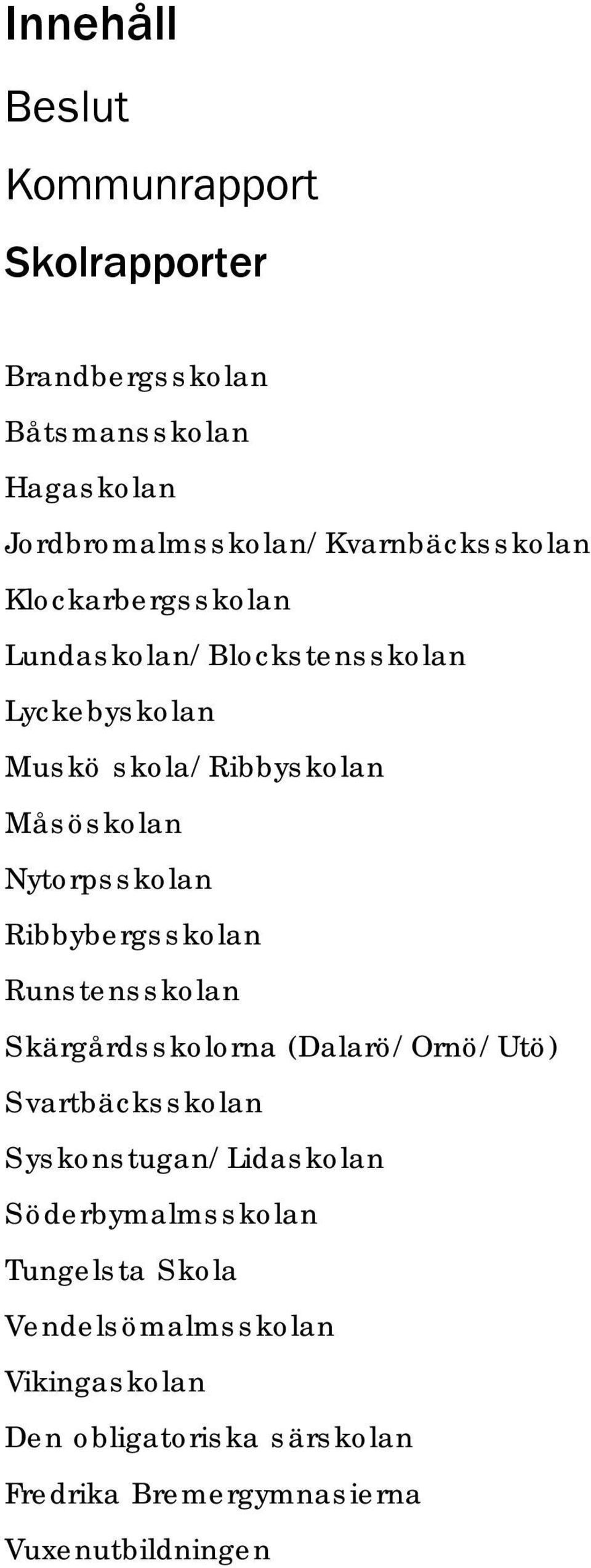 skola/ribbyskolan Måsöskolan Nytorpsskolan Ribbybergsskolan Runstensskolan Skärgårdsskolorna (Dalarö/Ornö/Utö)