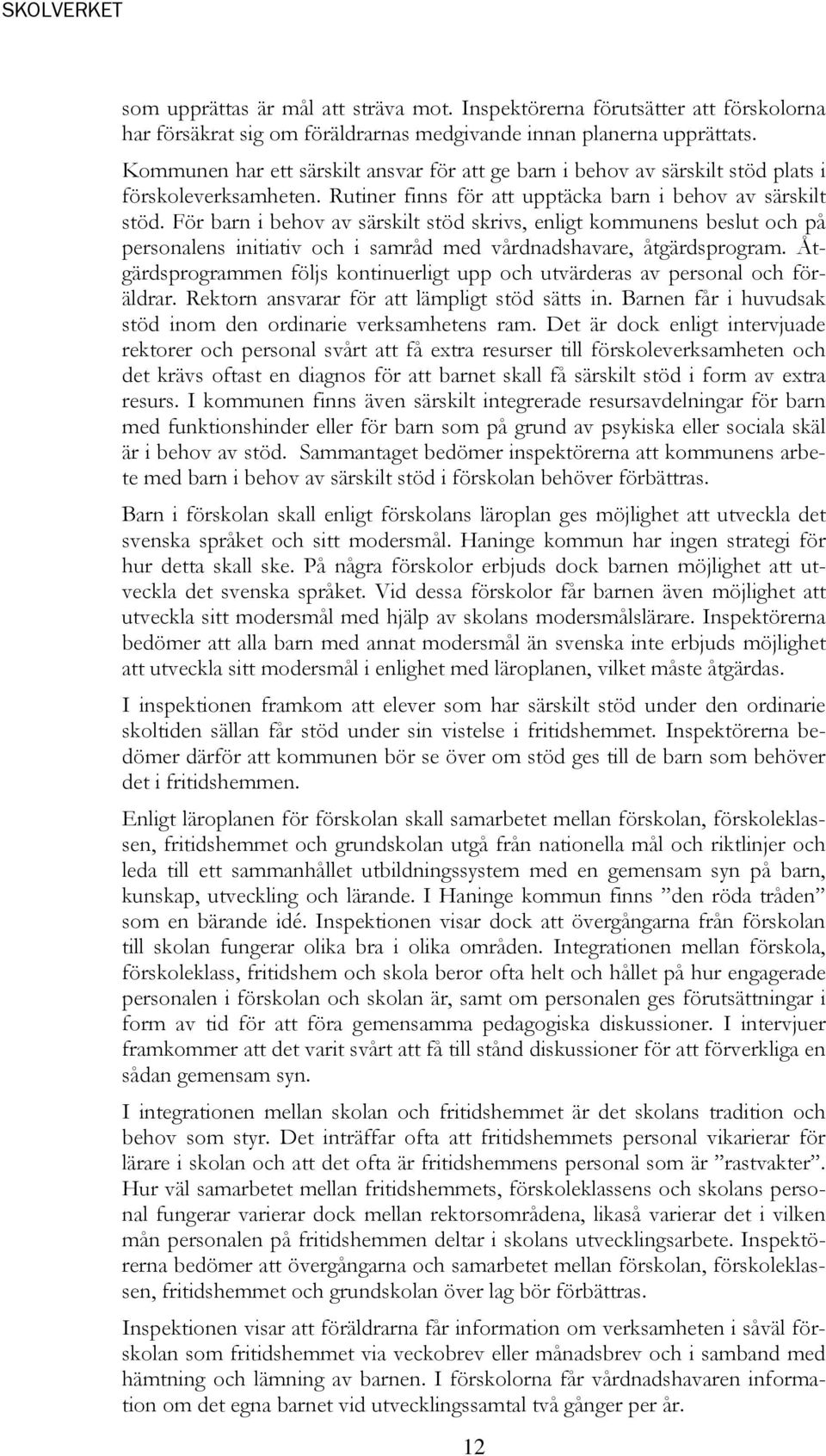 För barn i behov av särskilt stöd skrivs, enligt kommunens beslut och på personalens initiativ och i samråd med vårdnadshavare, åtgärdsprogram.