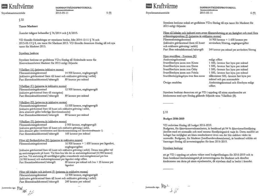 att godkänna VD:s förslag till förändrade taxor för fiberverksamheten Marknet för 2015 enligt följande: Villafiber (A) (priserna inklusive moms) 14 900 kronor, engångsavgift (inklusive grävkostnad