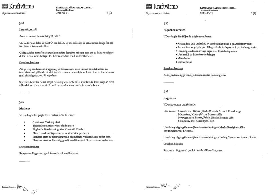 Ordföranden framför att styrelsen måste fortsätta arbetet med att ta fram ytterligare delområden inom bolaget för komma vidare med kontrollarbetet.