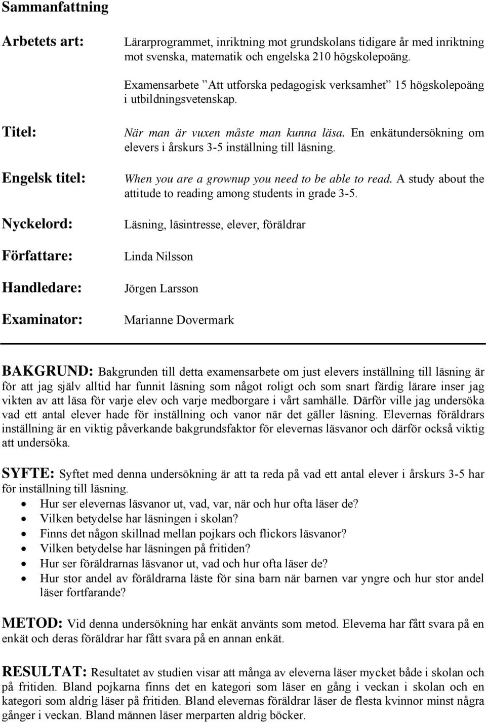 En enkätundersökning om elevers i årskurs 3-5 inställning till läsning. When you are a grownup you need to be able to read. A study about the attitude to reading among students in grade 3-5.