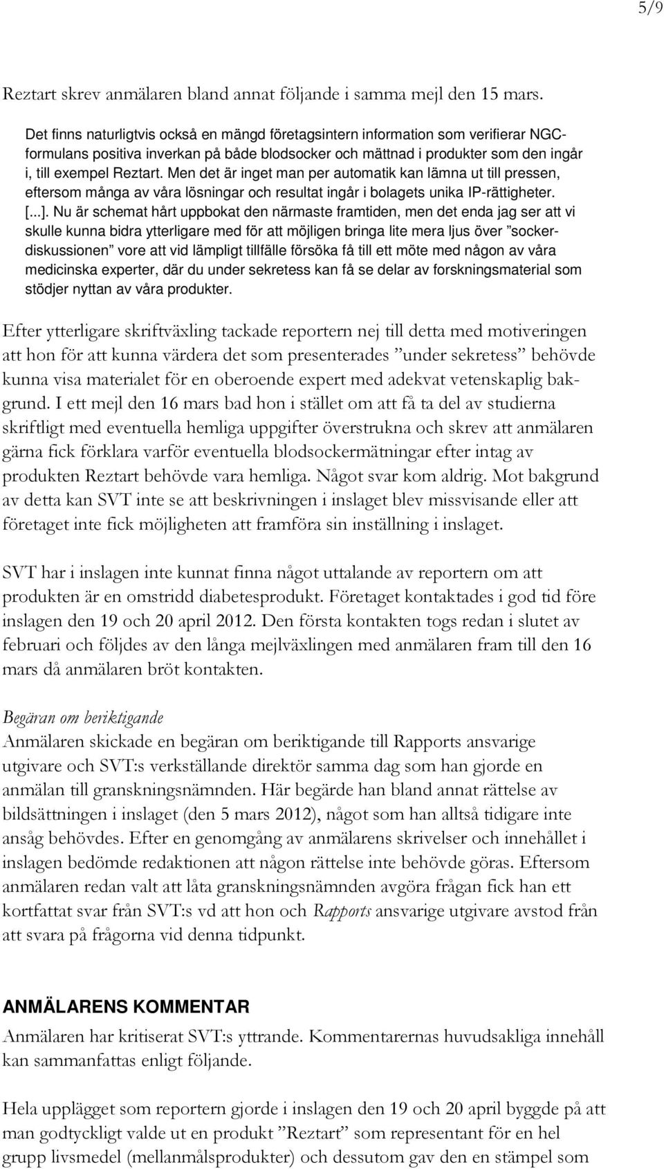 Men det är inget man per automatik kan lämna ut till pressen, eftersom många av våra lösningar och resultat ingår i bolagets unika IP-rättigheter. [...].