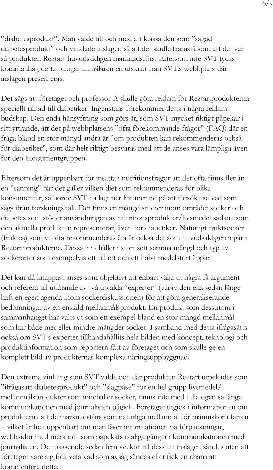 Det sägs att företaget och professor A skulle göra reklam för Reztartprodukterna speciellt riktad till diabetiker. Ingenstans förekommer detta i några reklambudskap.