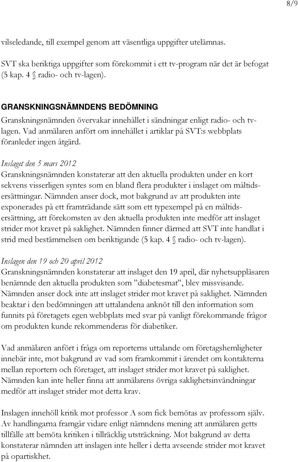 Inslaget den 5 mars 2012 Granskningsnämnden konstaterar att den aktuella produkten under en kort sekvens visserligen syntes som en bland flera produkter i inslaget om måltidsersättningar.