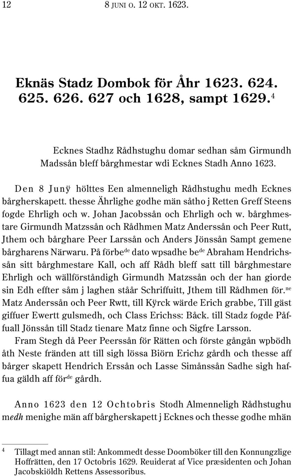 thesse Ährlighe godhe män såtho j Retten Greff Steens fogde Ehrligh och w. Johan Jacobssån och Ehrligh och w.