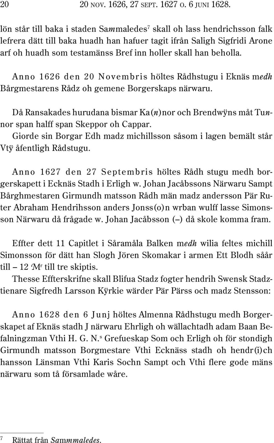 han beholla. Anno 1626 den 20 Novembris höltes Rådhstugu i Eknäs medh Bårgmestarens Rådz oh gemene Borgerskaps närwaru.