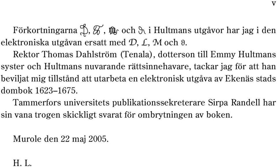 för att han beviljat mig tillstånd att utarbeta en elektronisk utgåva av Ekenäs stads dombok 1623 1675.