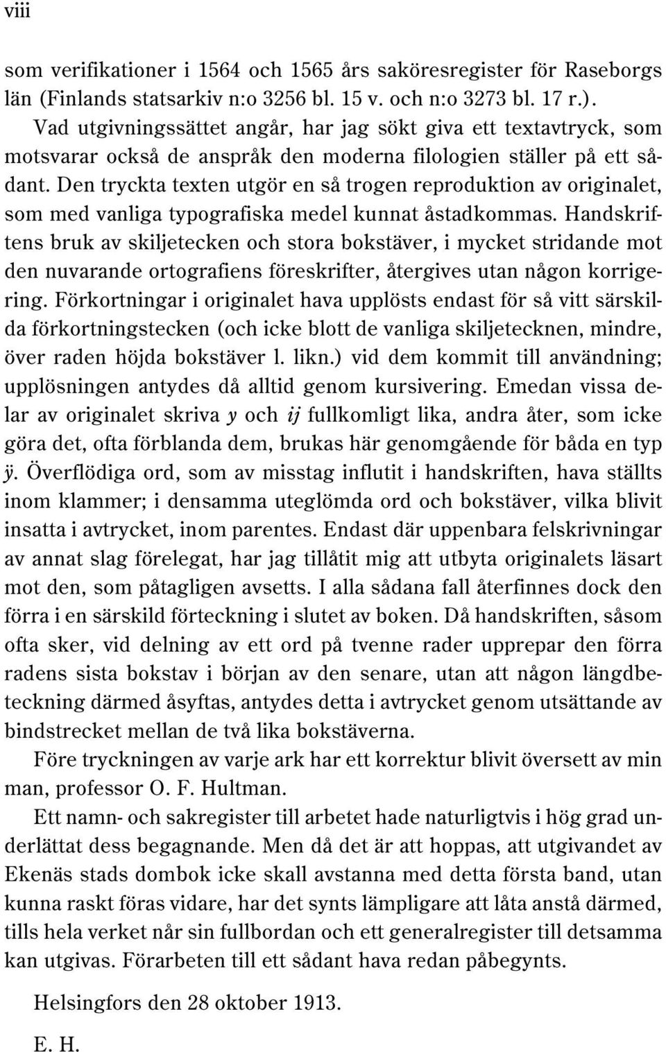 Den tryckta texten utgör en så trogen reproduktion av originalet, som med vanliga typografiska medel kunnat åstadkommas.