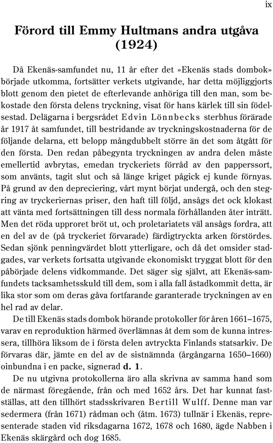 Delägarna i bergsrådet Edvin Lönnbecks sterbhus förärade år 1917 åt samfundet, till bestridande av tryckningskostnaderna för de följande delarna, ett belopp mångdubbelt större än det som åtgått för