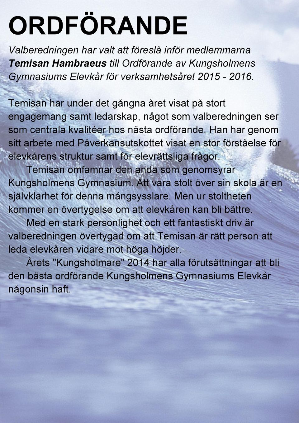 Han har genom sitt arbete med Påverkansutskottet visat en stor förståelse för elevkårens struktur samt för elevrättsliga frågor. Temisan omfamnar den anda som genomsyrar Kungsholmens Gymnasium.