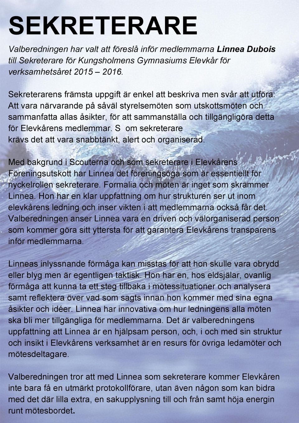 tillgängligöra detta för Elevkårens medlemmar. S om sekreterare krävs det att vara snabbtänkt, alert och organiserad.