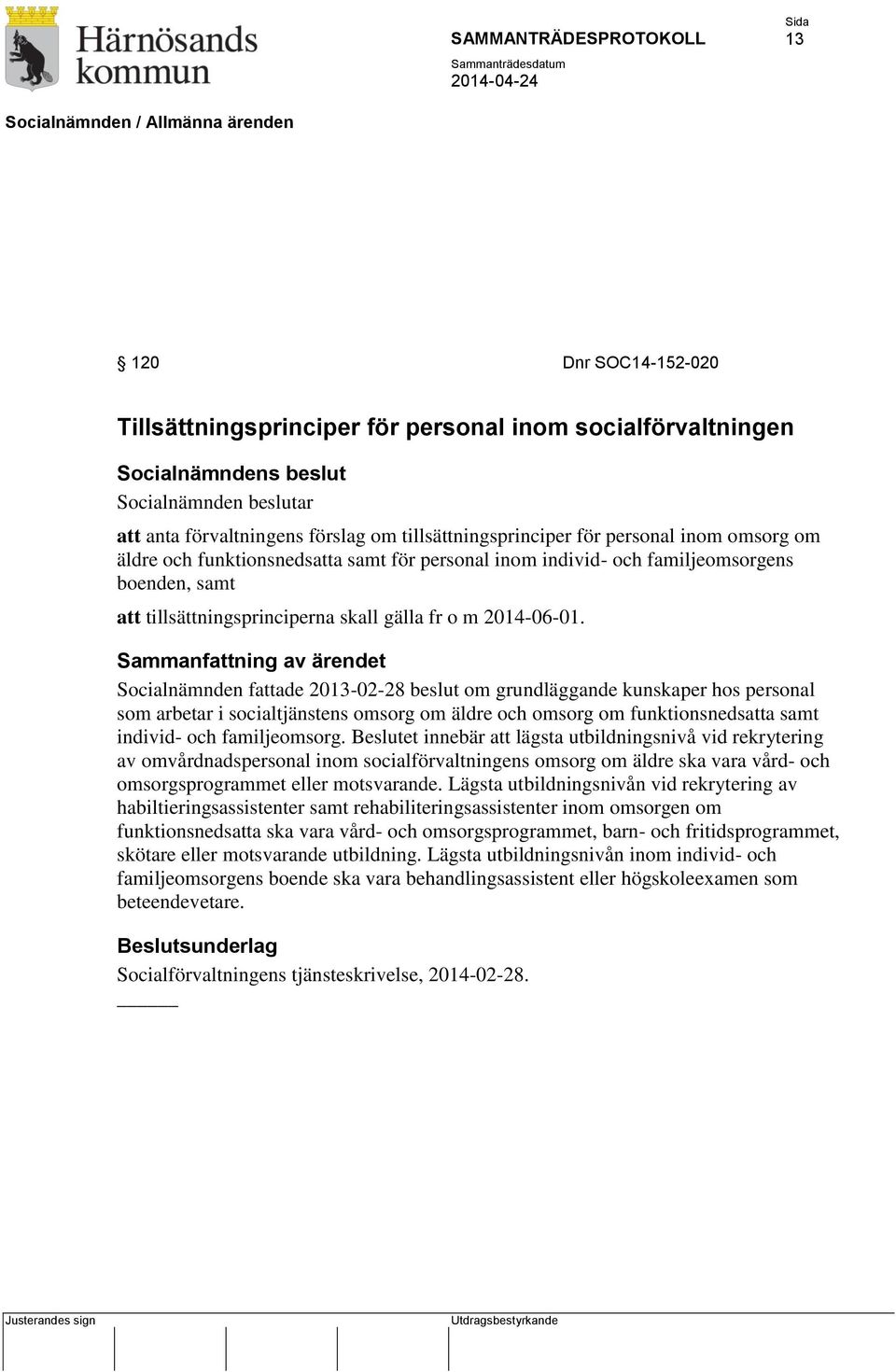 Sammanfattning av ärendet Socialnämnden fattade 2013-02-28 beslut om grundläggande kunskaper hos personal som arbetar i socialtjänstens omsorg om äldre och omsorg om funktionsnedsatta samt individ-