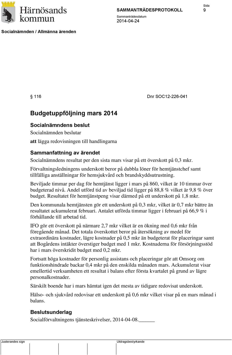 Beviljade timmar per dag för hemtjänst ligger i mars på 860, vilket är 10 timmar över budgeterad nivå. Andel utförd tid av beviljad tid ligger på 88,8 % vilket är 9,8 % över budget.