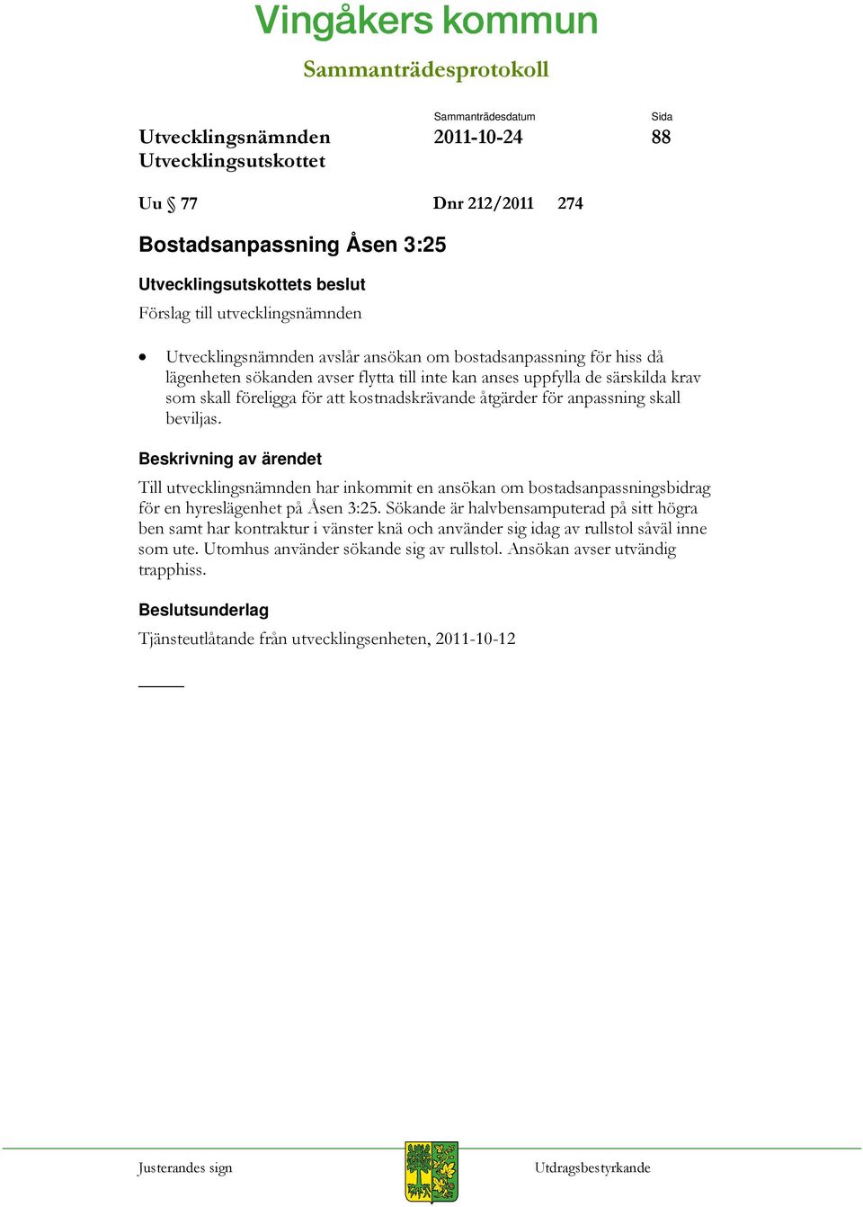 Till utvecklingsnämnden har inkommit en ansökan om bostadsanpassningsbidrag för en hyreslägenhet på Åsen 3:25.