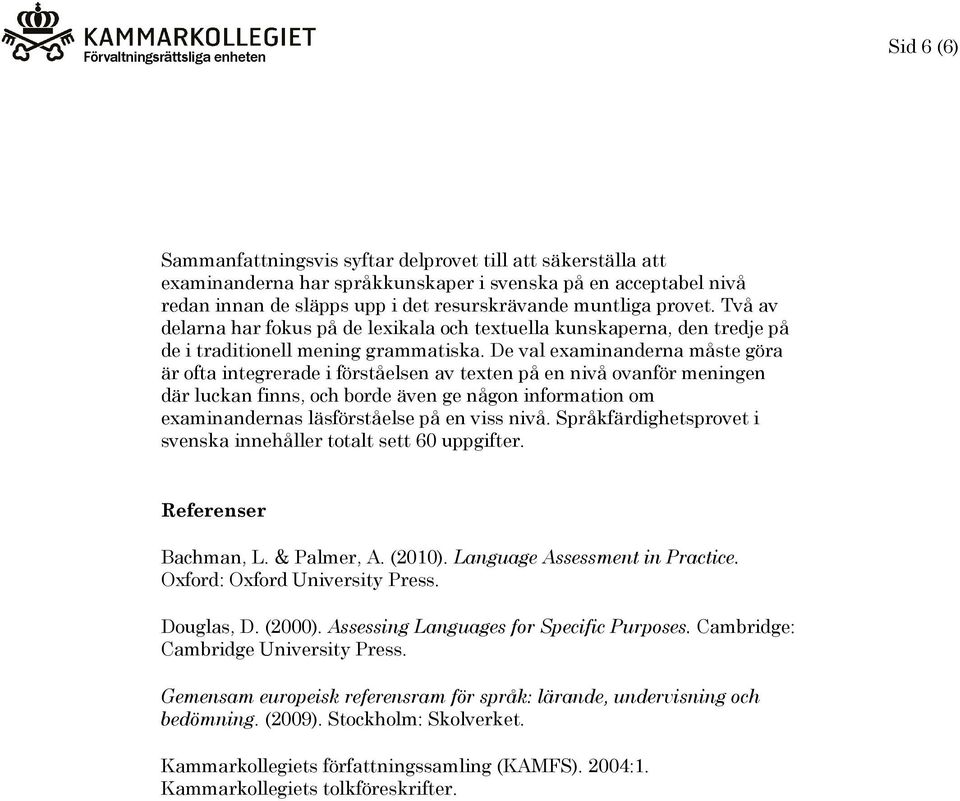 De val examinanderna måste göra är ofta integrerade i förståelsen av texten på en nivå ovanför meningen där luckan finns, och borde även ge någon information om examinandernas läsförståelse på en
