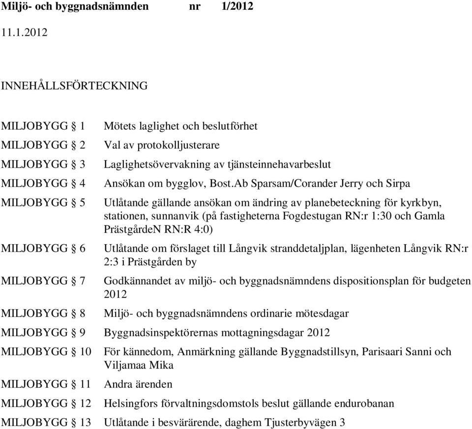 Ab Sparsam/Corander Jerry och Sirpa Utlåtande gällande ansökan om ändring av planebeteckning för kyrkbyn, stationen, sunnanvik (på fastigheterna Fogdestugan RN:r 1:30 och Gamla PrästgårdeN RN:R 4:0)