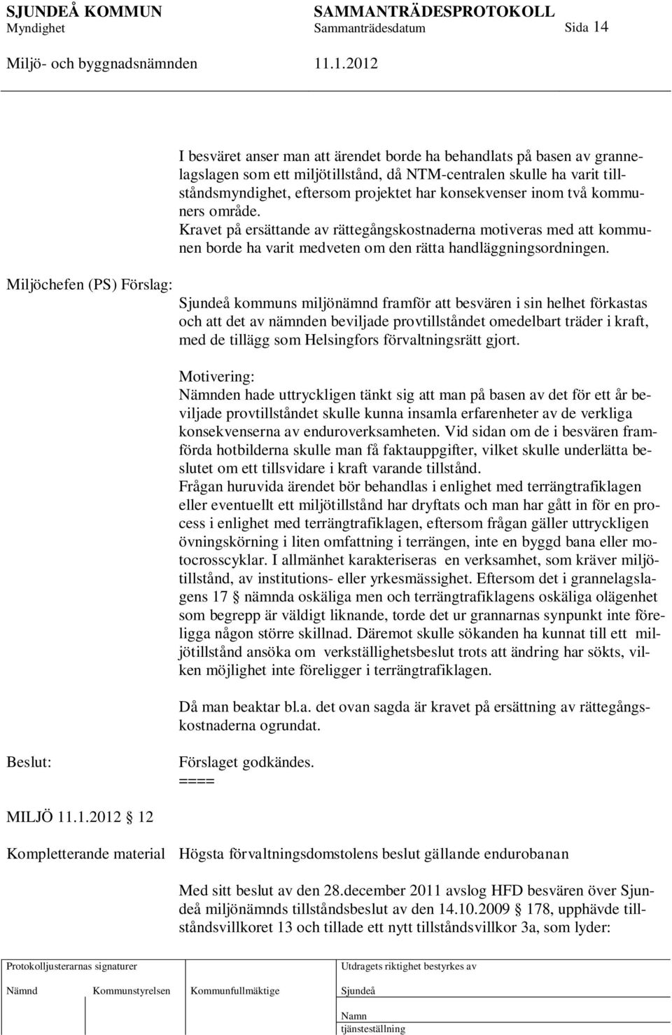 kommuns miljönämnd framför att besvären i sin helhet förkastas och att det av nämnden beviljade provtillståndet omedelbart träder i kraft, med de tillägg som Helsingfors förvaltningsrätt gjort.