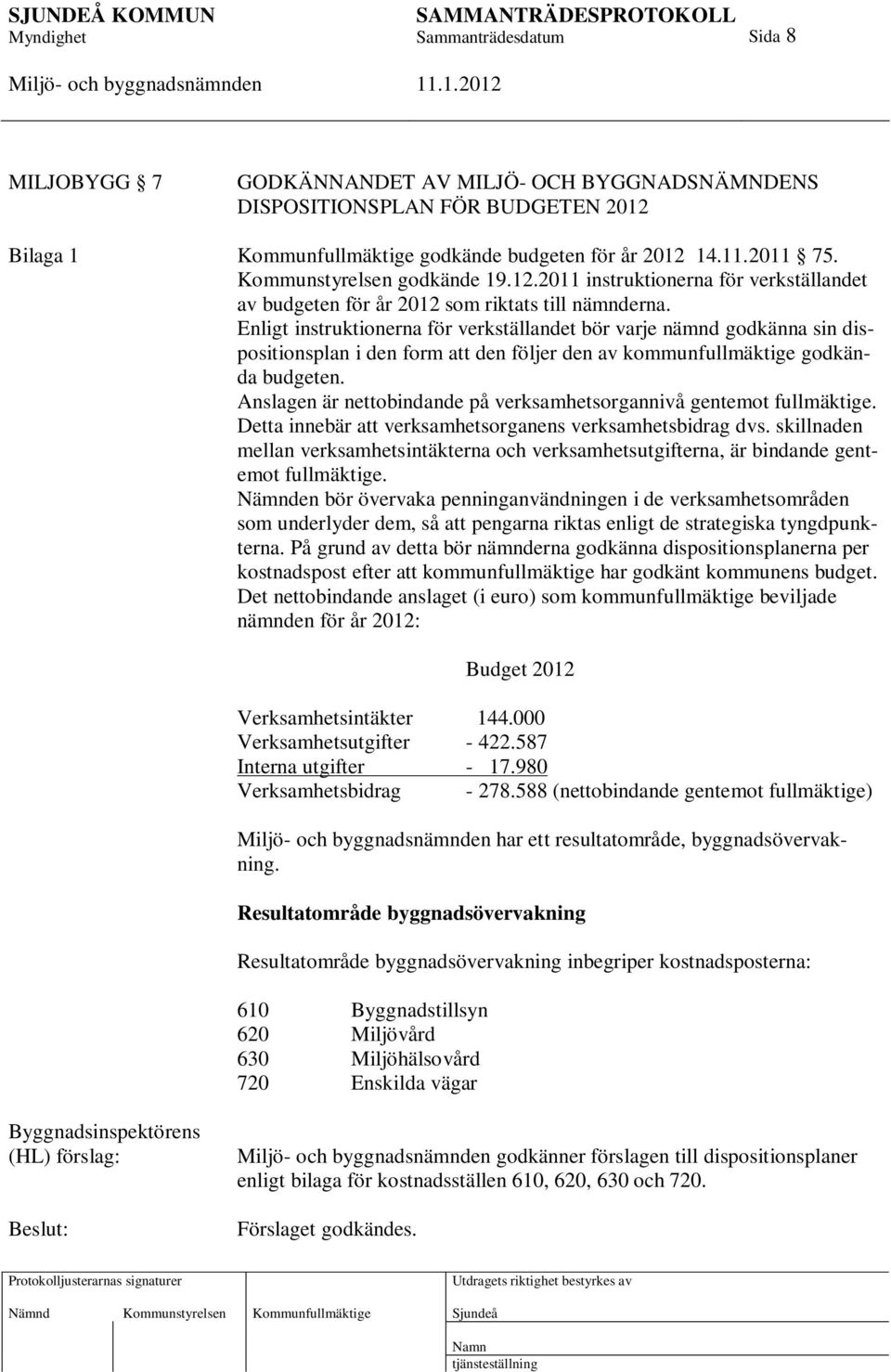 Enligt instruktionerna för verkställandet bör varje nämnd godkänna sin dispositionsplan i den form att den följer den av kommunfullmäktige godkända budgeten.