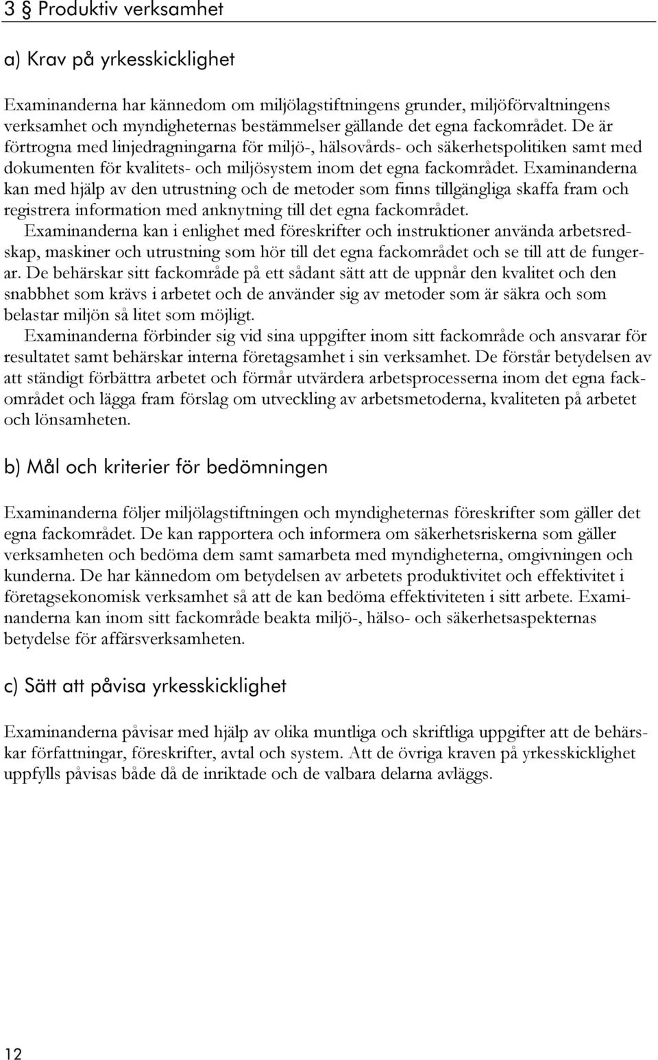 Examinanderna kan med hjälp av den utrustning och de metoder som finns tillgängliga skaffa fram och registrera information med anknytning till det egna fackområdet.