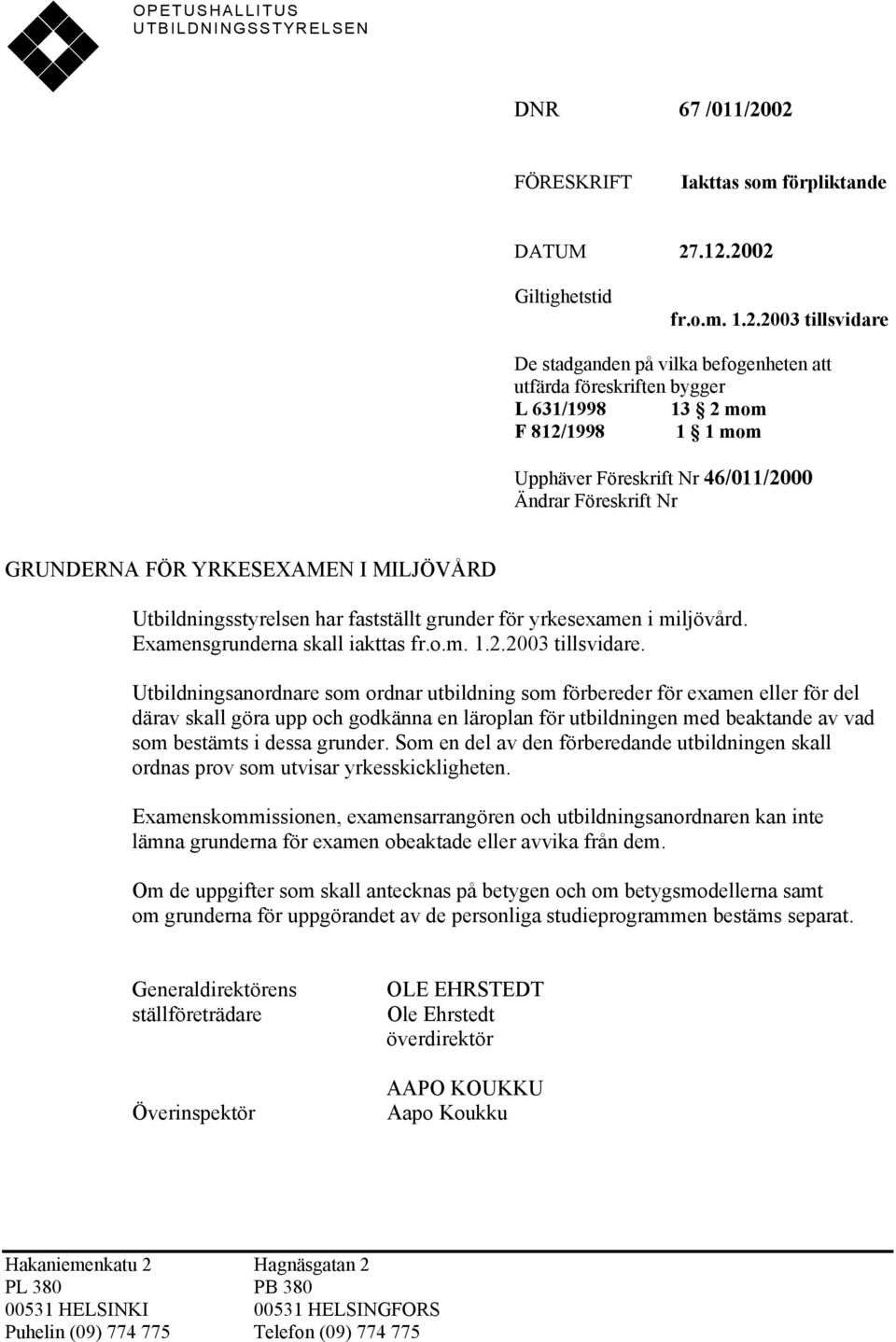 1 mom Upphäver Föreskrift Nr 46/011/2000 Ändrar Föreskrift Nr GRUNDERNA FÖR YRKESEXAMEN I MILJÖVÅRD Utbildningsstyrelsen har fastställt grunder för yrkesexamen i miljövård.