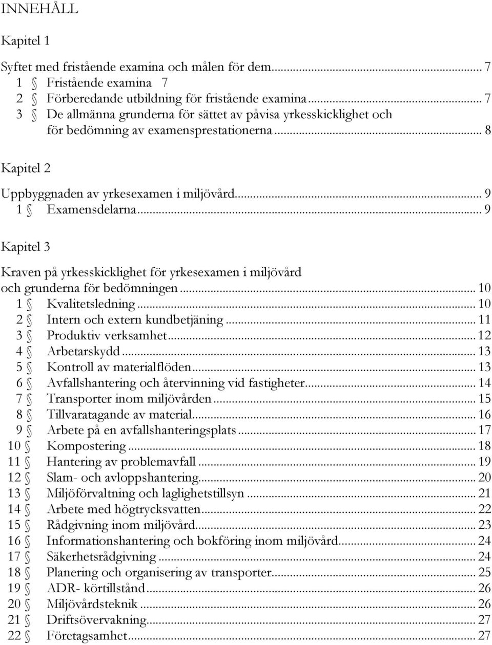 .. 9 Kapitel 3 Kraven på yrkesskicklighet för yrkesexamen i miljövård och grunderna för bedömningen... 10 1 Kvalitetsledning... 10 2 Intern och extern kundbetjäning... 11 3 Produktiv verksamhet.