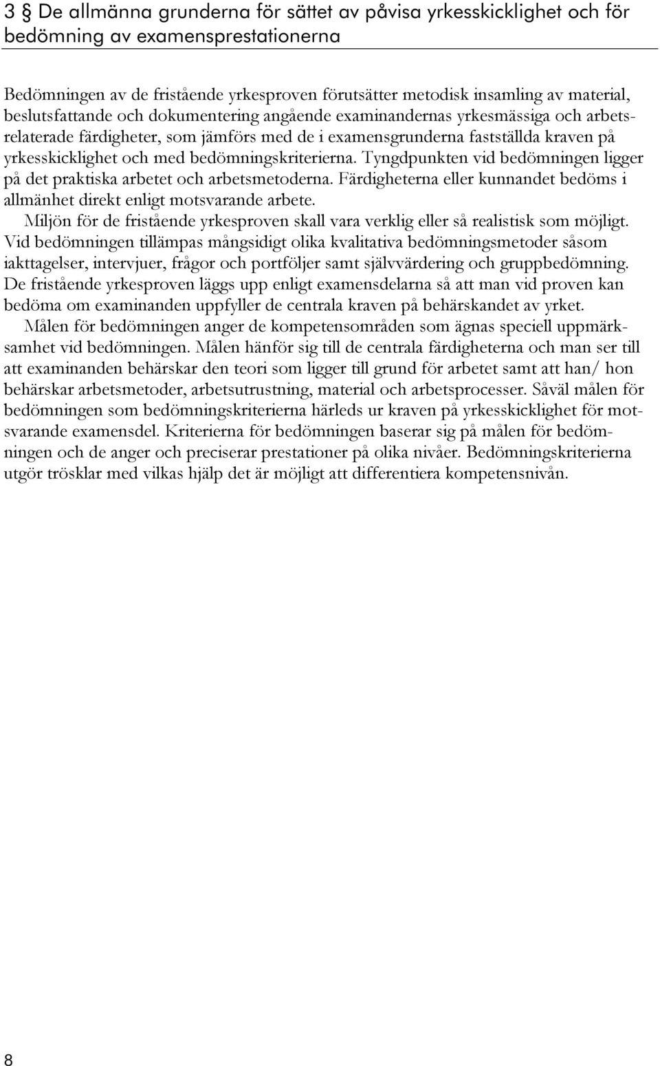 bedömningskriterierna. Tyngdpunkten vid bedömningen ligger på det praktiska arbetet och arbetsmetoderna. Färdigheterna eller kunnandet bedöms i allmänhet direkt enligt motsvarande arbete.