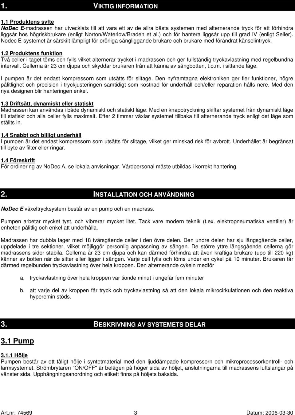 al.) och för hantera liggsår upp till grad IV (enligt Seiler). Nodec E-systemet är särskilt lämpligt för orörliga sängliggande brukare och brukare med förändrat känselintryck. 1.