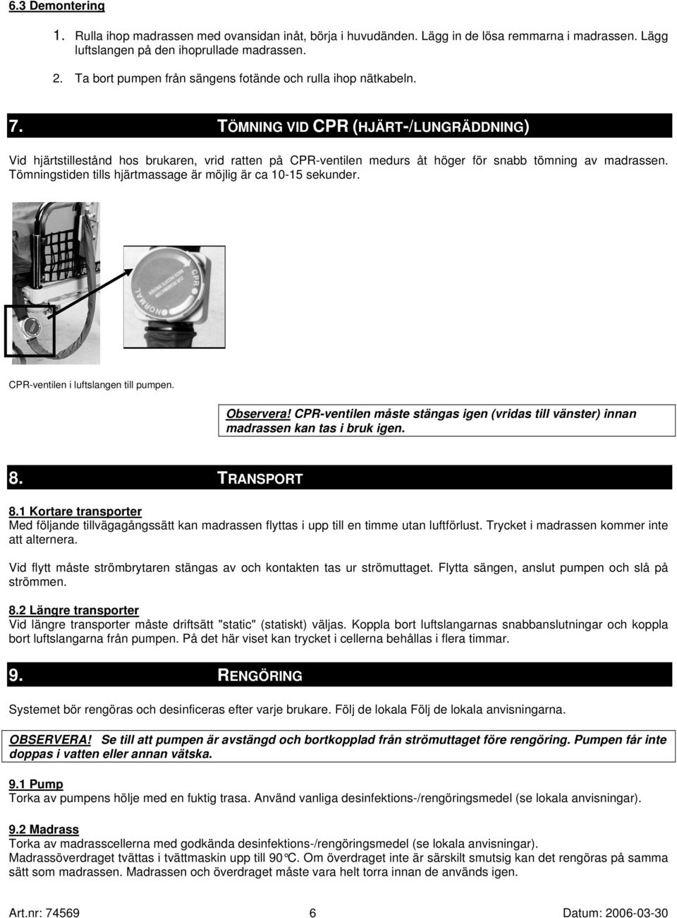 TÖMNING VID CPR (HJÄRT-/LUNGRÄDDNING) Vid hjärtstillestånd hos brukaren, vrid ratten på CPR-ventilen medurs åt höger för snabb tömning av madrassen.