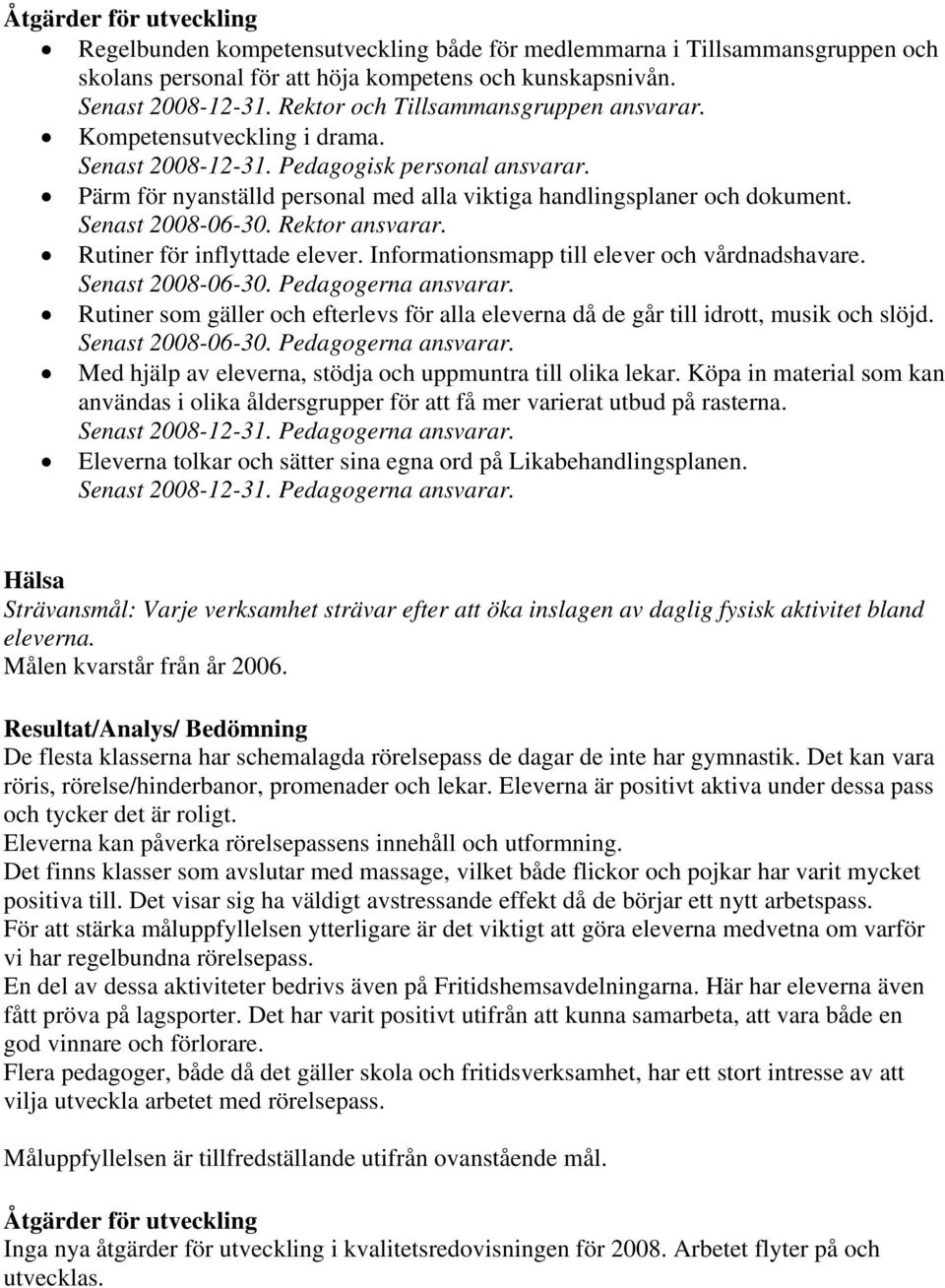 Senast 2008-06-30. Rektor ansvarar. Rutiner för inflyttade elever. Informationsmapp till elever och vårdnadshavare. Senast 2008-06-30. Pedagogerna ansvarar.