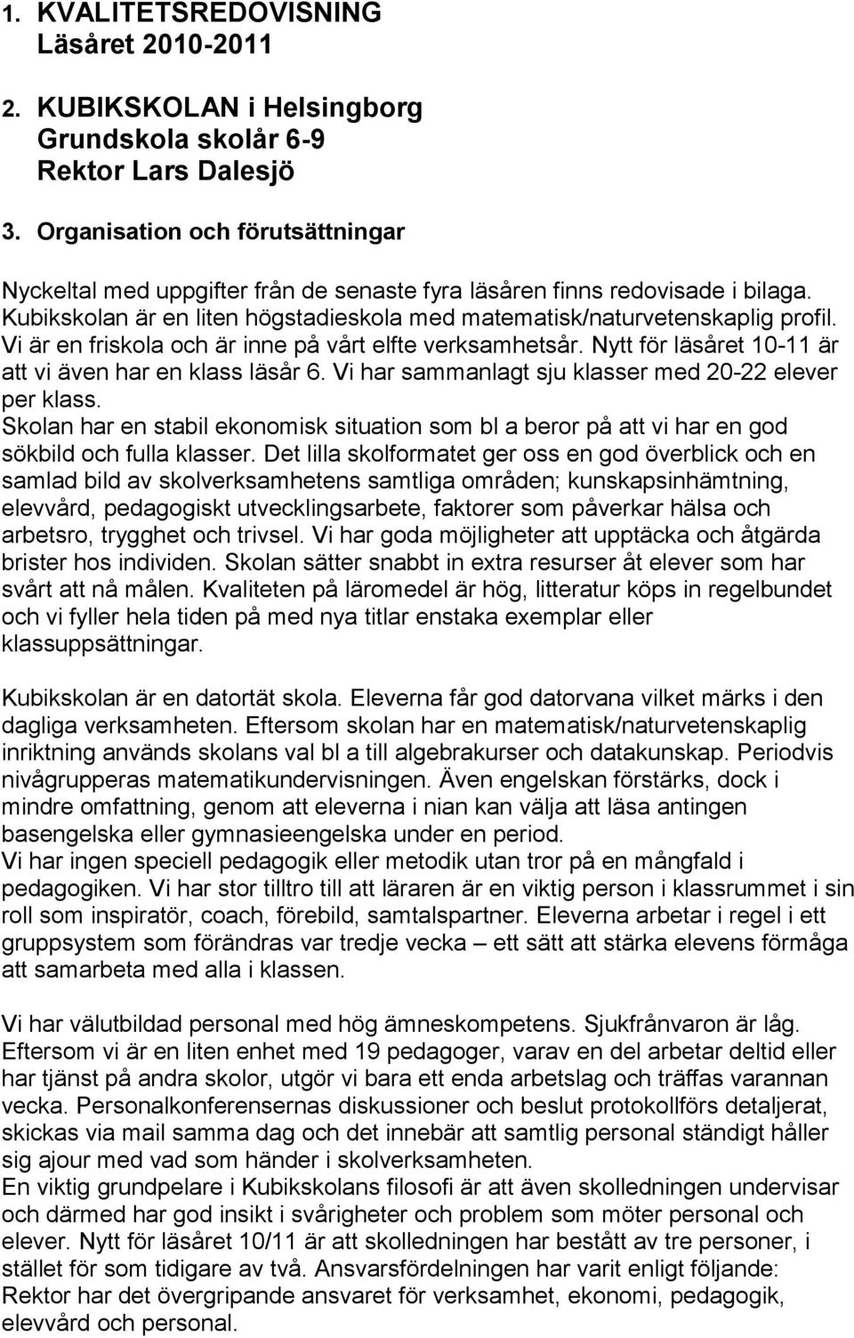 Vi är en friskola och är inne på vårt elfte verksamhetsår. Nytt för läsåret 10-11 är att vi även har en klass läsår 6. Vi har sammanlagt sju klasser med 20-22 elever per klass.