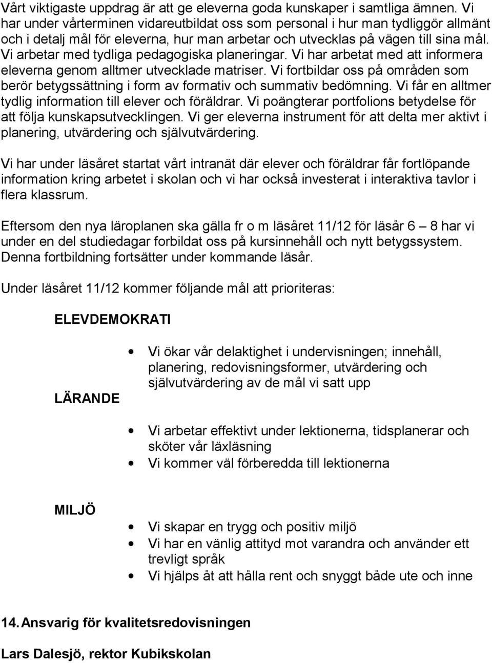 Vi arbetar med tydliga pedagogiska planeringar. Vi har arbetat med att informera eleverna genom alltmer utvecklade matriser.