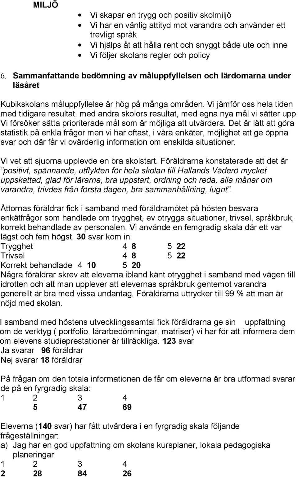 Vi jämför oss hela tiden med tidigare resultat, med andra skolors resultat, med egna nya mål vi sätter upp. Vi försöker sätta prioriterade mål som är möjliga att utvärdera.