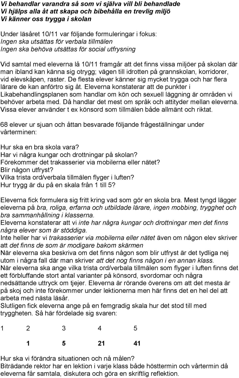 sig otrygg; vägen till idrotten på grannskolan, korridorer, vid elevskåpen, raster. De flesta elever känner sig mycket trygga och har flera lärare de kan anförtro sig åt.