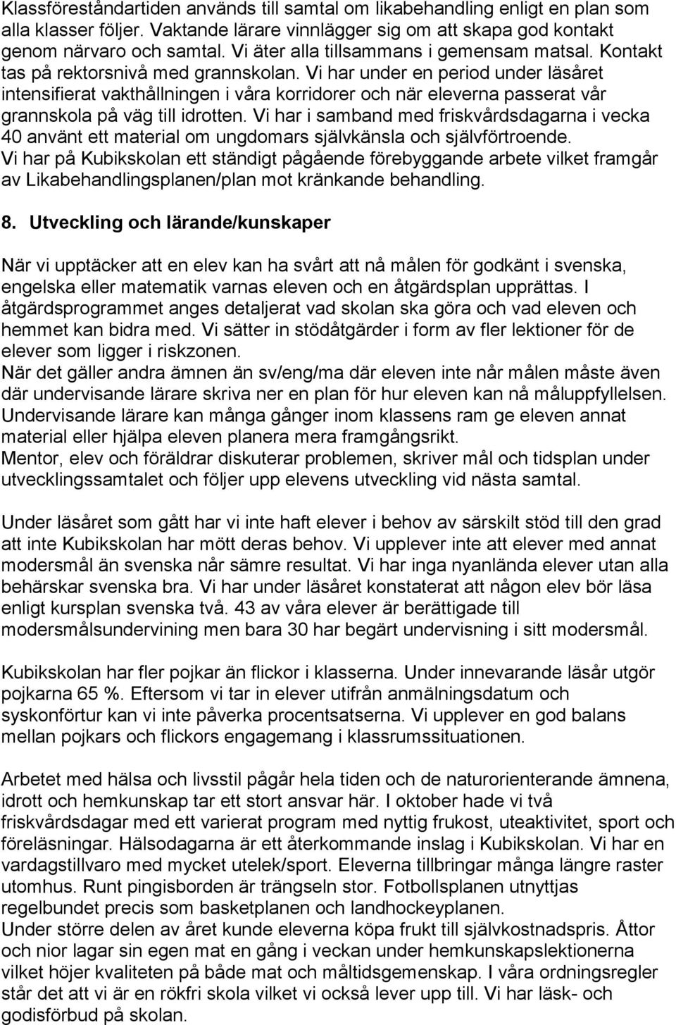 Vi har under en period under läsåret intensifierat vakthållningen i våra korridorer och när eleverna passerat vår grannskola på väg till idrotten.