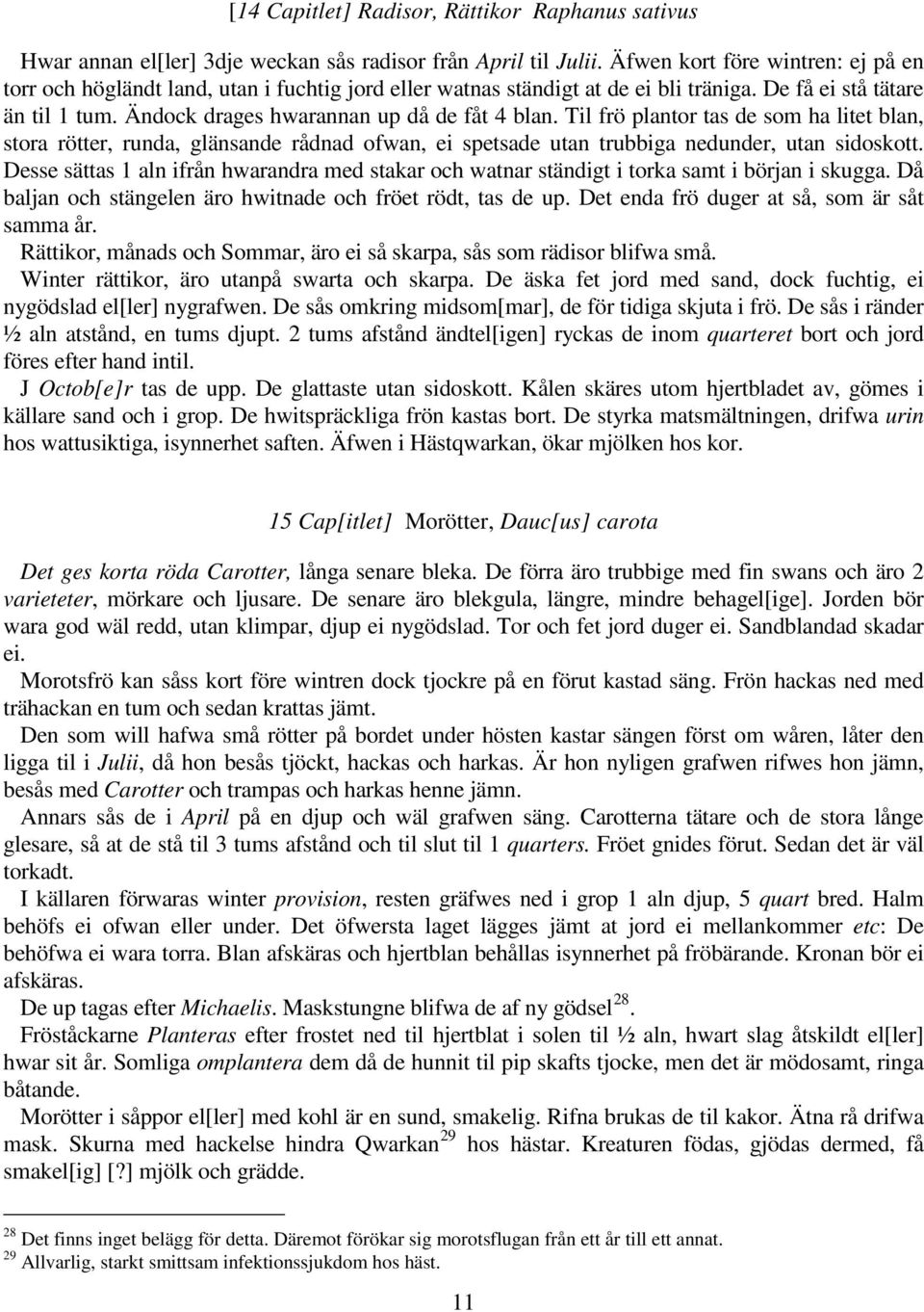 Til frö plantor tas de som ha litet blan, stora rötter, runda, glänsande rådnad ofwan, ei spetsade utan trubbiga nedunder, utan sidoskott.