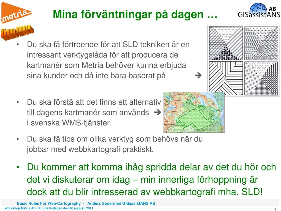 används i svenska WMS-tjänster. Du ska få tips om olika verktyg som behövs när du jobbar med webbkartografi praktiskt.