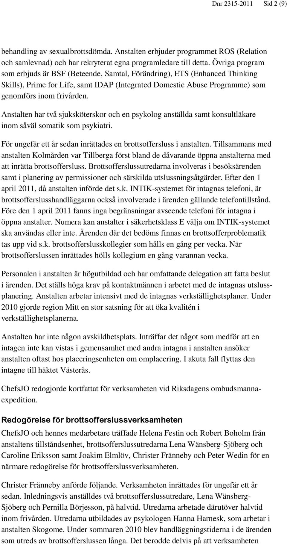 Anstalten har två sjuksköterskor och en psykolog anställda samt konsultläkare inom såväl somatik som psykiatri. För ungefär ett år sedan inrättades en brottsoffersluss i anstalten.