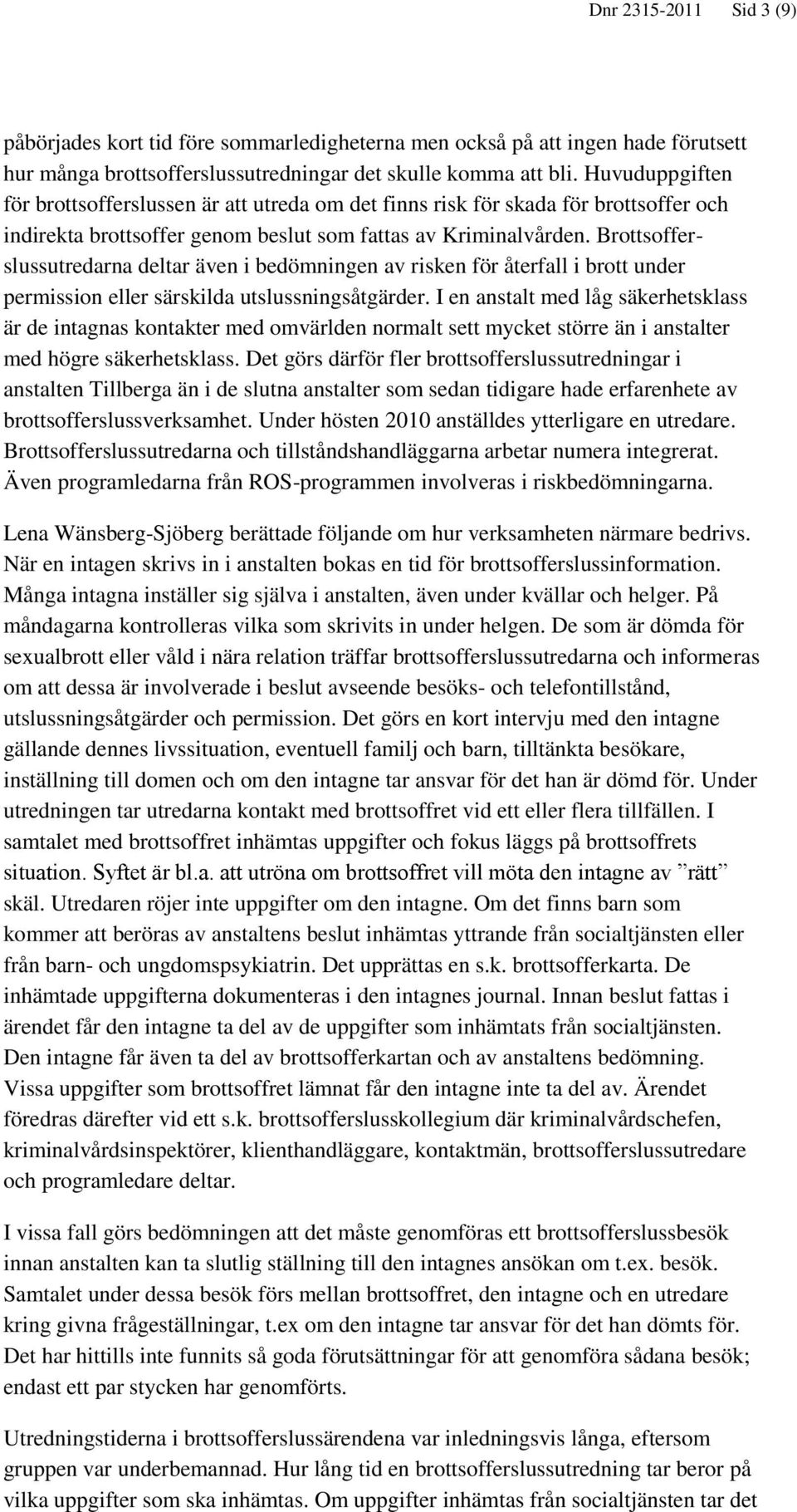 Brottsofferslussutredarna deltar även i bedömningen av risken för återfall i brott under permission eller särskilda utslussningsåtgärder.