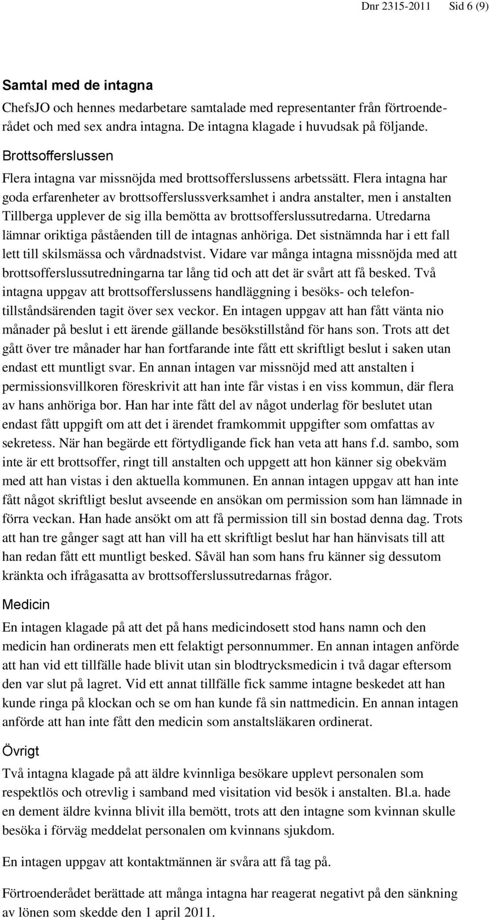 Flera intagna har goda erfarenheter av brottsofferslussverksamhet i andra anstalter, men i anstalten Tillberga upplever de sig illa bemötta av brottsofferslussutredarna.