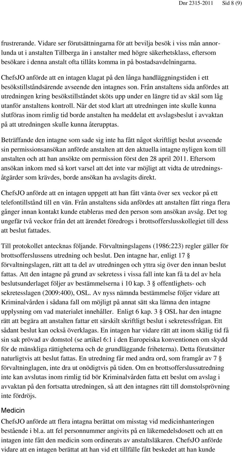 bostadsavdelningarna. ChefsJO anförde att en intagen klagat på den långa handläggningstiden i ett besökstillståndsärende avseende den intagnes son.