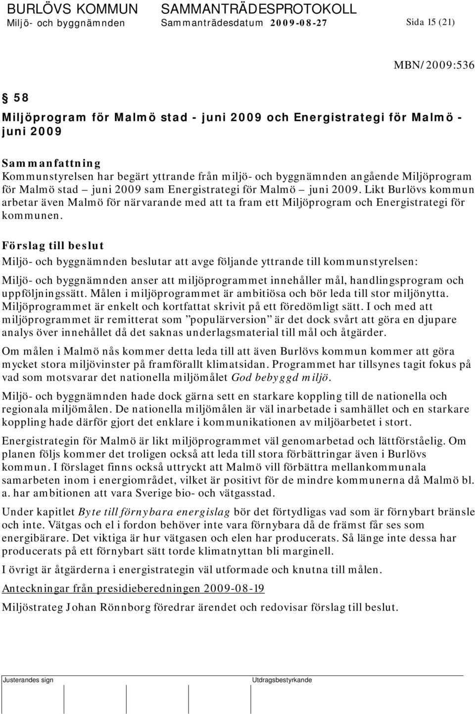 Likt Burlövs kommun arbetar även Malmö för närvarande med att ta fram ett Miljöprogram och Energistrategi för kommunen.