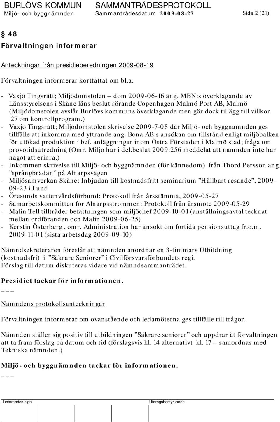 kontrollprogram.) - Växjö Tingsrätt; Miljödomstolen skrivelse 2009-7-08 där Miljö- och byggnämnden ges tillfälle att inkomma med yttrande ang.