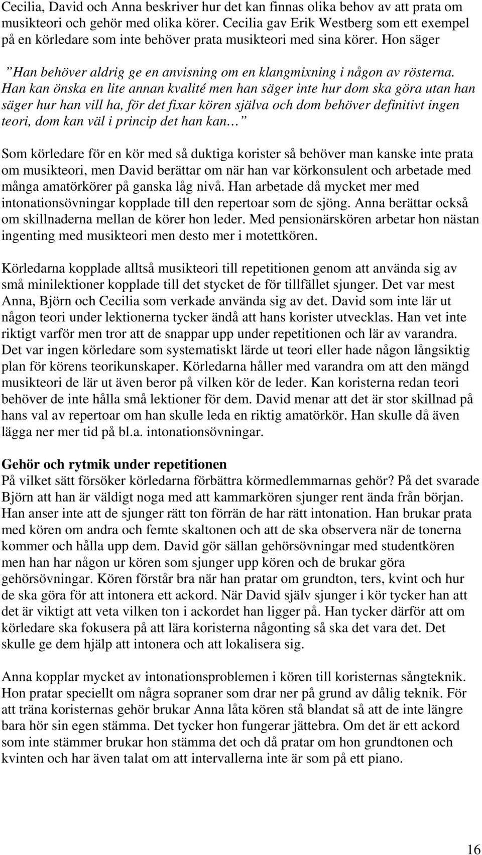 Han kan önska en lite annan kvalité men han säger inte hur dom ska göra utan han säger hur han vill ha, för det fixar kören själva och dom behöver definitivt ingen teori, dom kan väl i princip det