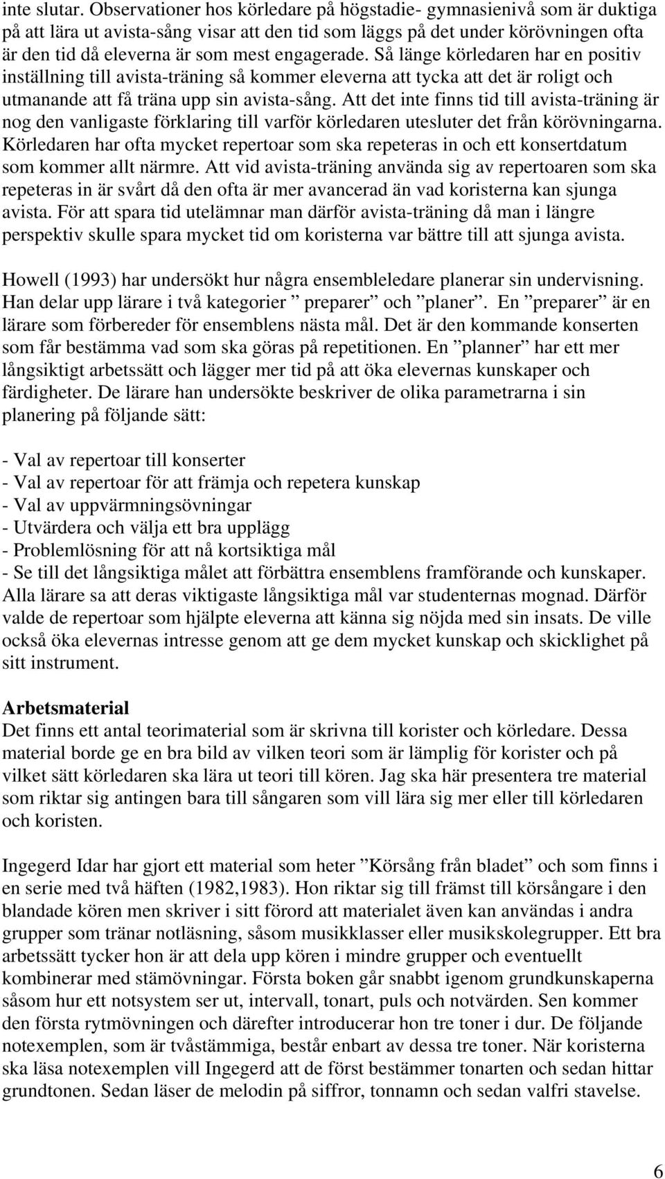 engagerade. Så länge körledaren har en positiv inställning till avista-träning så kommer eleverna att tycka att det är roligt och utmanande att få träna upp sin avista-sång.