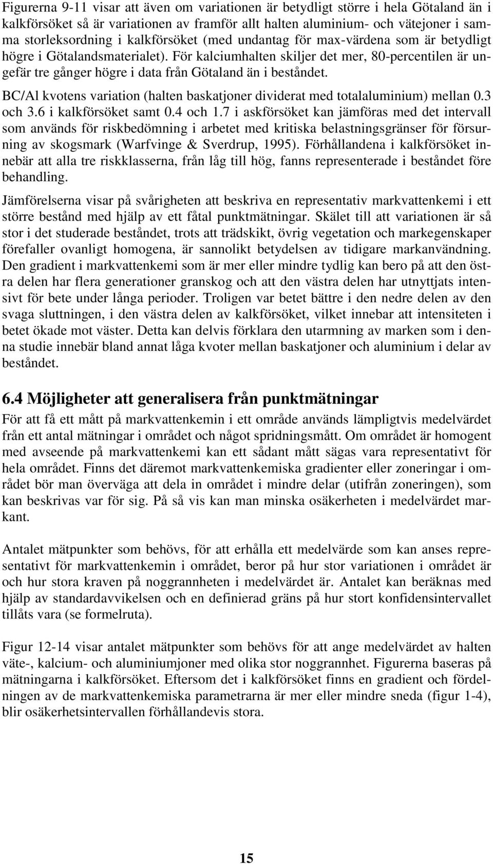 För kalciumhalten skiljer det mer, 8-percentilen är ungefär tre gånger högre i data från Götaland än i beståndet. BC/Al kvotens variation (halten baskatjoner dividerat med totalaluminium) mellan.