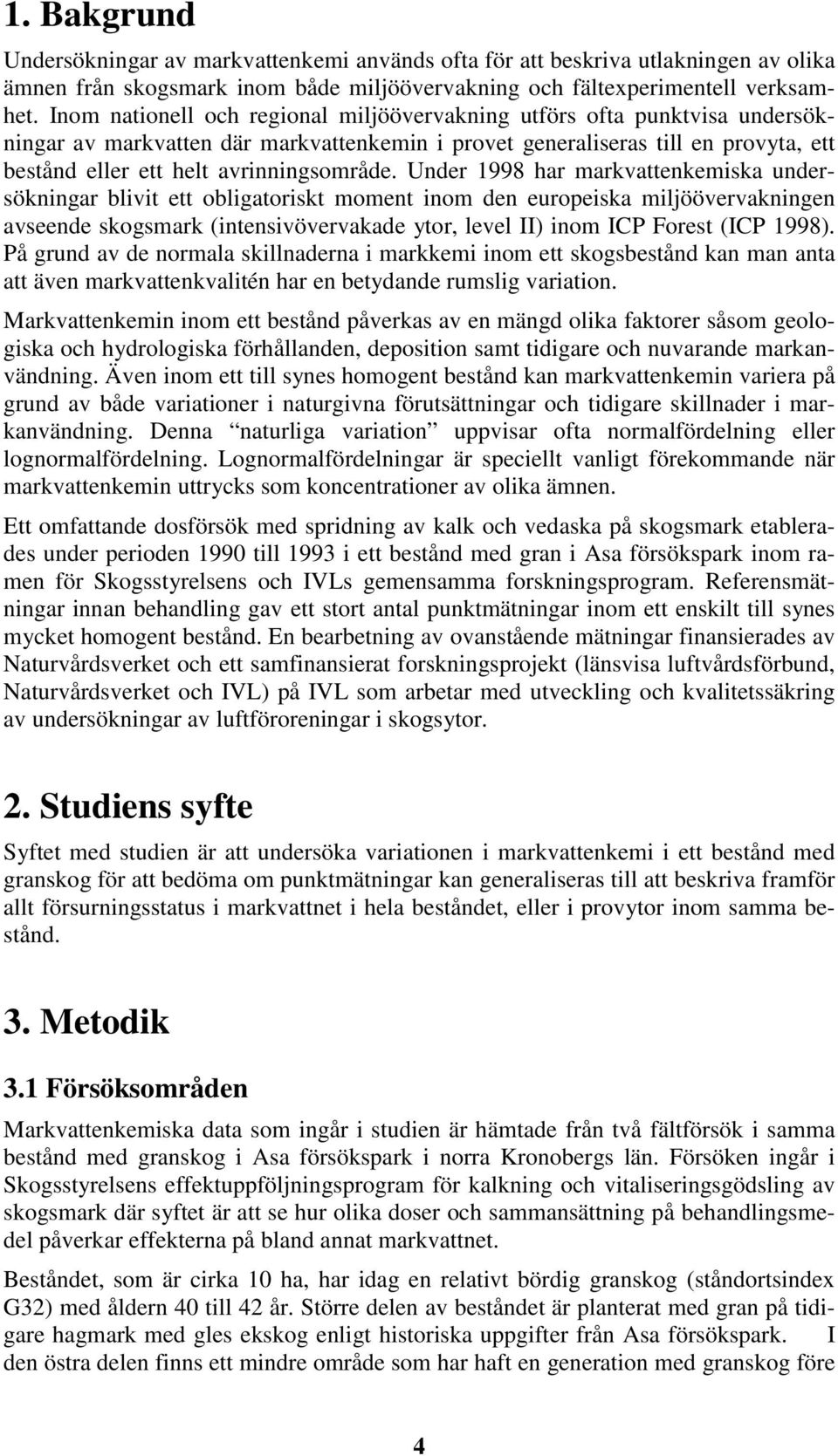 Under 1998 har markvattenkemiska undersökningar blivit ett obligatoriskt moment inom den europeiska miljöövervakningen avseende skogsmark (intensivövervakade ytor, level II) inom ICP Forest (ICP