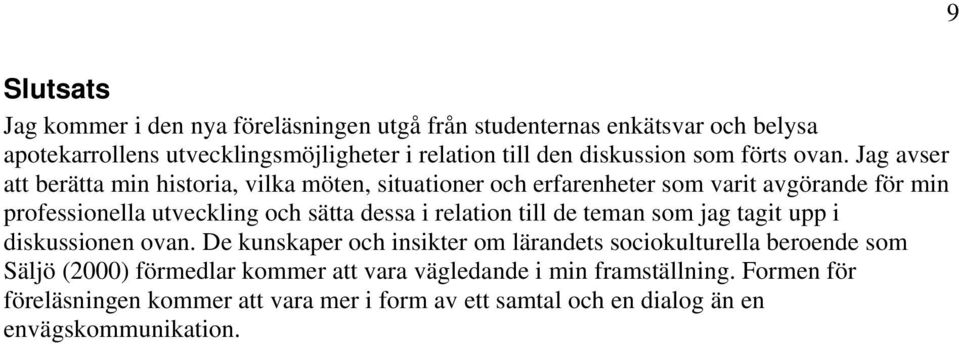 Jag avser att berätta min historia, vilka möten, situationer och erfarenheter som varit avgörande för min professionella utveckling och sätta dessa i relation