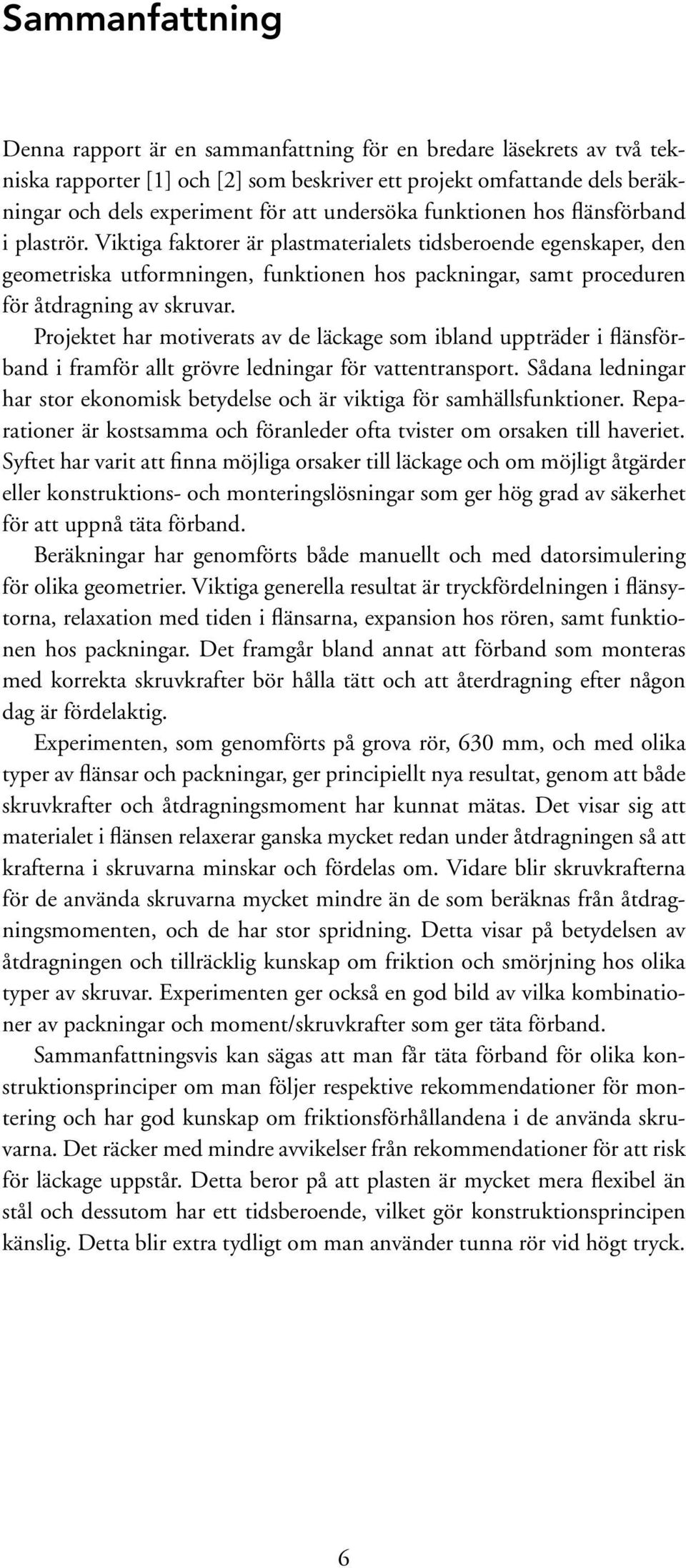 Viktiga faktorer är plastmaterialets tidsberoende egenskaper, den geometriska utformningen, funktionen hos packningar, samt proceduren för åtdragning av skruvar.