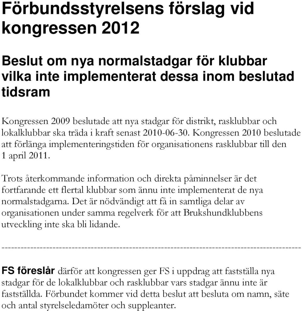 Trots återkommande information och direkta påminnelser är det fortfarande ett flertal klubbar som ännu inte implementerat de nya normalstadgarna.