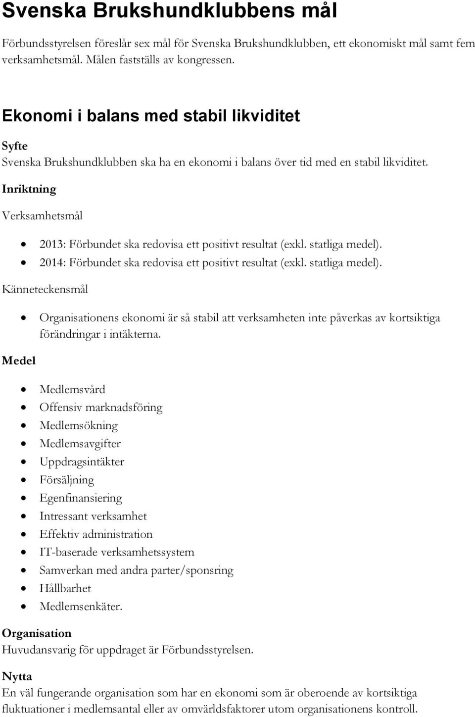 Inriktning Verksamhetsmål 2013: Förbundet ska redovisa ett positivt resultat (exkl. statliga medel).